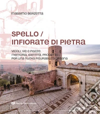 Spello infiorate di pietra. Vicoli, vie e piazze: memoria, identità, progetto per una nuova figurabilità urbana libro