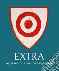 Extra. Segni antichi. Visioni contemporanee. Catalogo della mostra (Perugia, 17 giugno 2025-6 gennaio 2026) libro