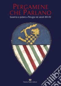 Pergamene che parlano. Governo e potere a Perugia nei secoli XIII-XV. Catalogo della mostra (Perugia, 26 gennaio-2 giugno 2026). Ediz. illustrata libro