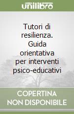 Tutori di resilienza. Guida orientativa per interventi psico-educativi libro