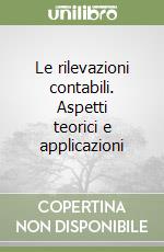 Le rilevazioni contabili. Aspetti teorici e applicazioni