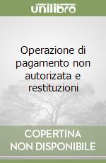 Operazione di pagamento non autorizata e restituzioni