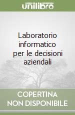 Laboratorio informatico per le decisioni aziendali libro