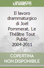 Il lavoro drammaturgico di Joël Pommerat. Le Théâtre Tout Public 2004-2011 libro