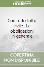 Corso di diritto civile. Le obbligazioni in generale libro