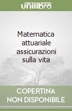 Matematica attuariale assicurazioni sulla vita libro