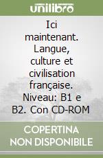 Ici maintenant. Langue, culture et civilisation française. Niveau: B1 e B2. Con CD-ROM libro