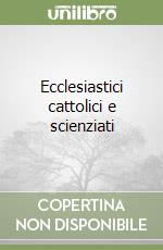 Ecclesiastici cattolici e scienziati