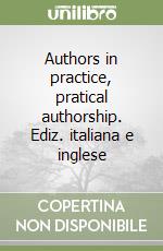 Authors in practice, pratical authorship. Ediz. italiana e inglese