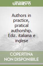 Authors in practice, pratical authorship. Ediz. italiana e inglese libro