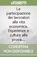 La partecipazione dei lavoratori alla vita economica. Esperienze e culture alla prova (1944-2011) libro