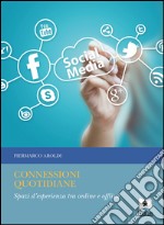 Connessioni quotidiane. Spazi d'esperienza tra online e offline libro