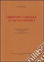 Ubertino Carrara un arcade umanista. Testo latino a fronte