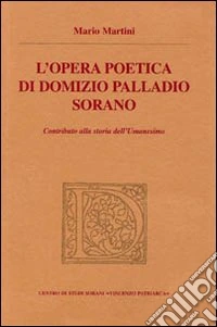 L'opera poetica di Domizio Palladio Sorano. Contributo alla storia dell'Umanesimo. Testo latino a fronte