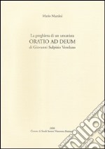 La preghiera di un umanista. «Oratio ad deum» di Giovanni Sulpizio Verolano. Testo latino a fronte libro