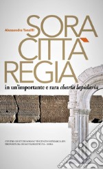 Sora. Città regia in un'importante e rara charta lapidaria libro