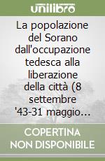 La popolazione del Sorano dall'occupazione tedesca alla liberazione della città (8 settembre '43-31 maggio '44). 80° anniversario. Atti del convegno (Sora 30 maggio 2024) libro