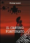 Il cretino fortunato libro