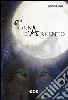 La luna d'argento libro di Ungaro Giordana