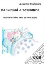 Da lunedì a domenica. Sette fiabe per sette sere. Ediz. illustrata libro