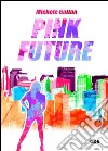 Pink future. Ediz. italiana libro