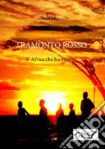 Tramonto rosso. L'Africa che ho vissuto libro