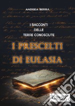 I racconti delle terre conosciute. I prescelti di Eulasia