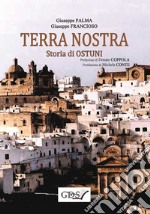 Terra nostra. Storia di Ostuni libro