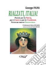 Rialzati, Italia! Poesie per la patria, per il cuore e per le tradizioni. Verso un nuovo umanesimo libro