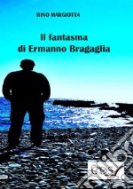 Il fantasma di Ermanno Bragaglia libro