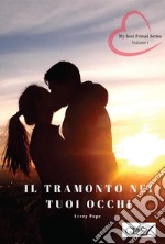 Il tramonto nei tuoi occhi. My best friends series. Vol. 1 libro