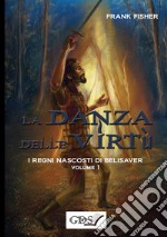 La danza delle virtù. I regni nascosti di Belisaver. Vol. 1 libro