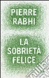 La sobrietà felice libro di Rabhi Pierre