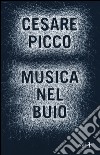 Musica nel buio libro di Picco Cesare