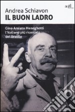 Il buon ladro. Gino Amleto Meneghetti l'italiano più ricercato del Brasile libro