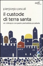 Il custode di Terra Santa. Un colloquio con padre Pierbattista Pizzaballa libro