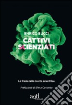 Cattivi scienziati. La pandemia della malascienza