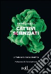 Cattivi scienziati. La pandemia della malascienza libro