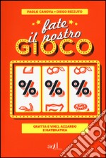 Fate il nostro gioco. Gratta e vinci, azzardo e matematica