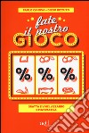 Fate il nostro gioco. Gratta e vinci, azzardo e matematica libro