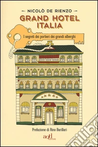 Grand hotel Italia. I segreti dei portieri dei grandi alberghi libro
