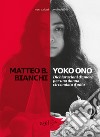 Yoko Ono. Dichiarazioni d'amore per una donna circondata d'odio libro