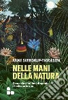 Nelle mani della natura. Come dieci milioni di specie ci salvano la vita libro