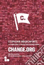 Change.org. Guida pratica al cambiamento che vorresti libro