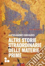 Altre storie straordinarie delle materie prime di Alessandro Giraudo