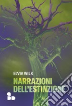 Narrazioni dell`estinzione di Elvia Wilk libro usato