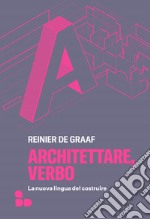 Architettare, verbo. La nuova lingua del costruire libro usato