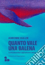 Quanto vale una balena. Le illusioni del capitalismo verde libro usato