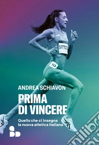 Prima di vincere. Quello che ci insegna la nuova atletica italiana libro