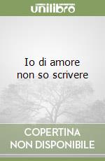 Io di amore non so scrivere